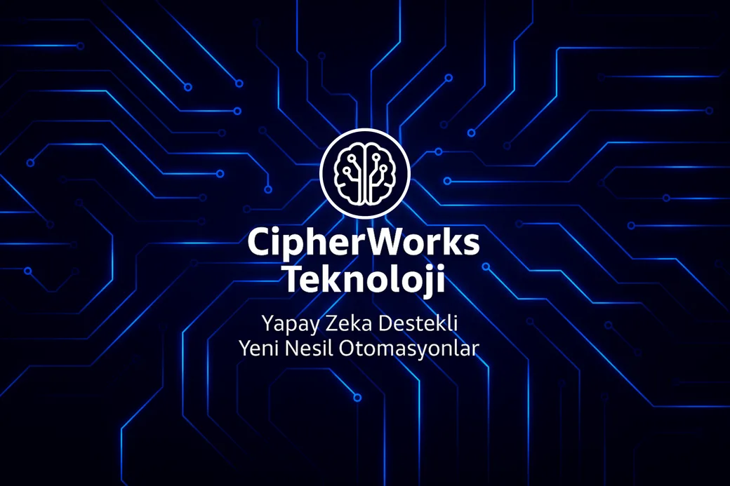 CipherWorks Teknoloji — Yapay Zeka Destekli Yeni Nesil Otomasyonlar